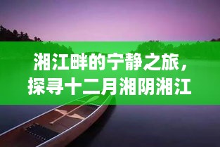 湘江畔的静谧之旅，探寻十二月湘阴湘江的自然秘境与内心宁静之道