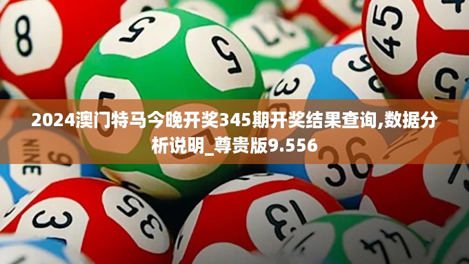 2024澳门特马今晚开奖345期开奖结果查询,数据分析说明_尊贵版9.556