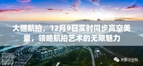 大疆航拍，实时同步高空美景，领略无限魅力的航拍艺术日（12月9日）