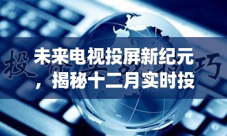 揭秘未来电视投屏技术走向，十二月实时投屏新纪元来临