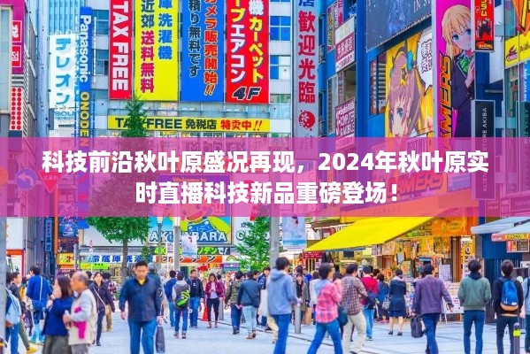 科技新品秋叶原实时直播，再现盛况，重磅新品亮相！