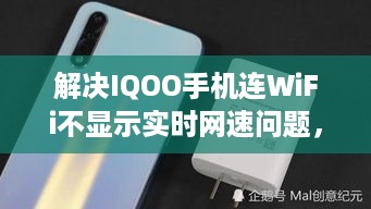 解决IQOO手机WiFi网速不显示问题，详细操作指南（附实时网速显示设置教程）