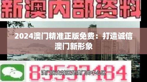 2024澳门精准正版免费：打造诚信澳门新形象