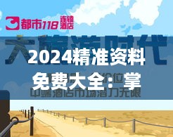 2024精准资料免费大全：掌握最新资讯，紧跟时代步伐