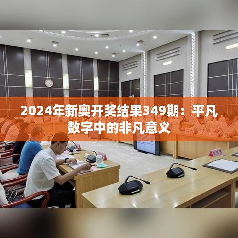 2024年新奥开奖结果349期：平凡数字中的非凡意义