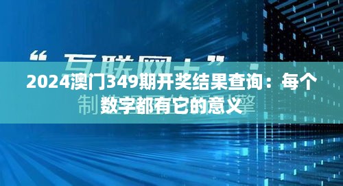 2024澳门349期开奖结果查询：每个数字都有它的意义