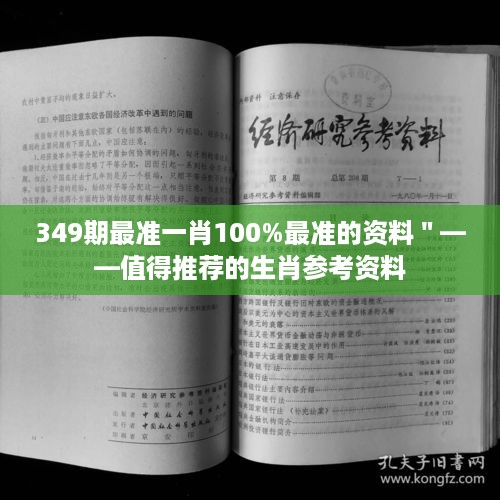 349期最准一肖100%最准的资料＂——值得推荐的生肖参考资料