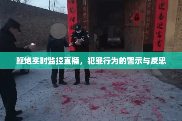 鞭炮实时监控直播，犯罪行为的警示与反思镜头下的警钟长鸣