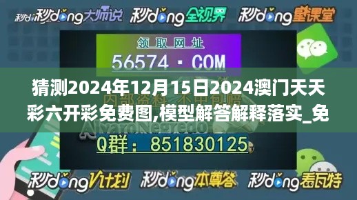 猜测2024年12月15日2024澳门天天彩六开彩免费图,模型解答解释落实_免费版15.185