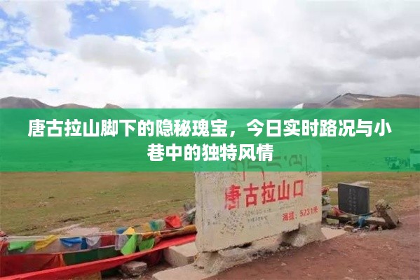 唐古拉山脚下的隐秘瑰宝，实时路况与小巷独特风情探索