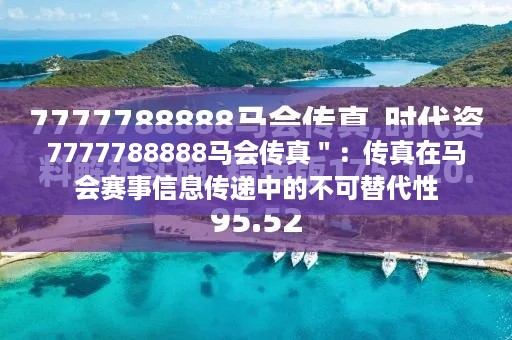 7777788888马会传真＂：传真在马会赛事信息传递中的不可替代性