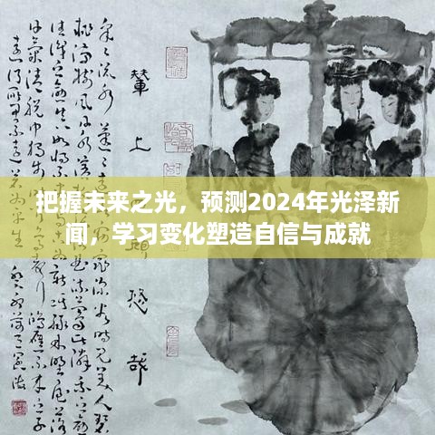 塑造自信与成就，预测2024年光泽新闻，把握未来之光，学习变化的力量