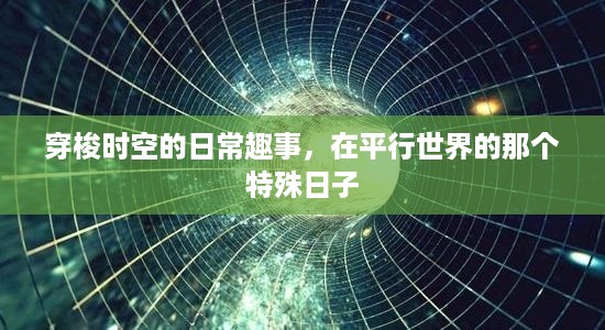 平行世界时空穿梭日常趣事记，特殊日子的冒险