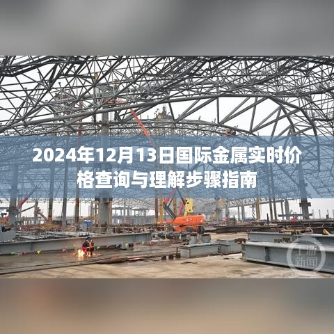 金属实时价格查询与理解步骤指南，2024年12月13日国际金属市场深度解析