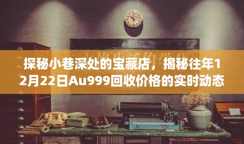 探秘宝藏店与Au999回收价格的实时动态揭秘，往年12月22日的秘密回顾