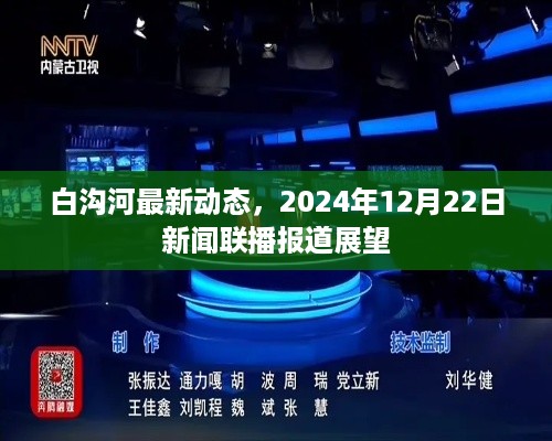 白沟河最新动态展望，新闻联播报道的未来发展预测（2024年12月22日）