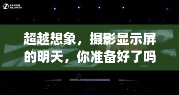 摄影显示屏的未来，超越想象，你准备好了吗？