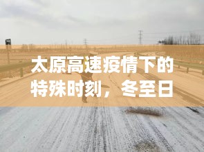 太原高速疫情下的冬至实时路况纪实，冬至日特殊时刻的实时更新