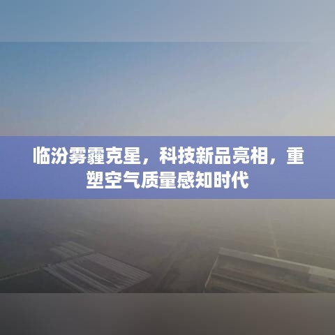 临汾雾霾克星亮相，科技重塑空气质量感知时代