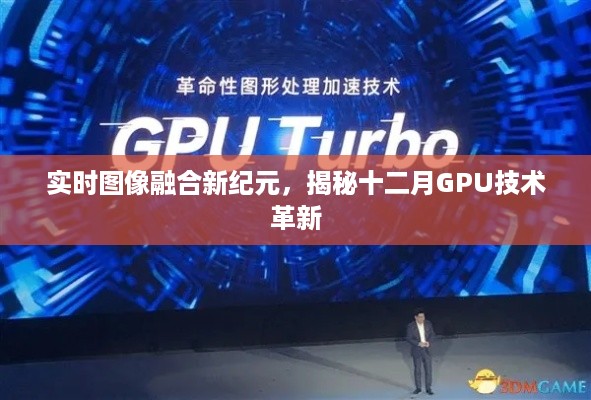 实时图像融合新纪元，揭秘GPU技术革新引领十二月科技浪潮