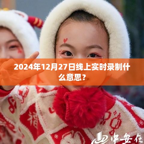 线上实时录制，如何理解2024年12月27日的线上活动安排？