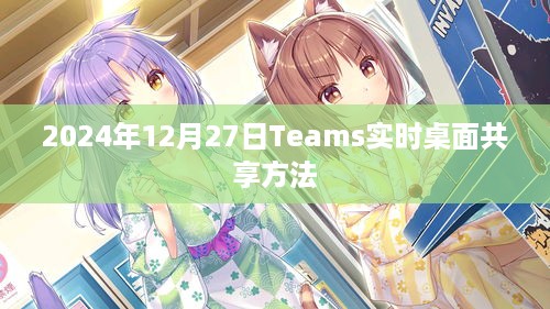 2024年Teams实时桌面共享教程