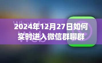 如何实时加入微信群聊，2024年12月27日指南