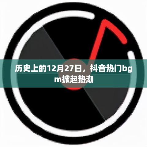 抖音热门bgm掀起热潮背后的历史日期揭秘