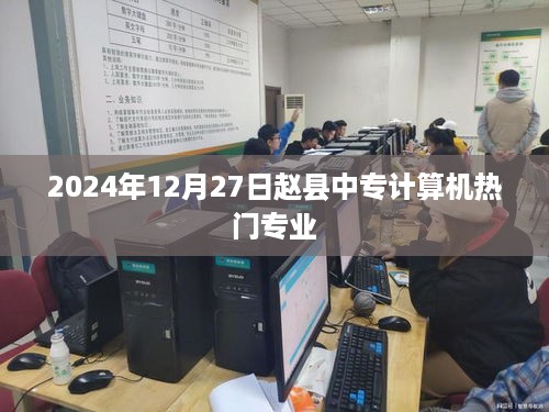 赵县中专计算机热门专业概览，2024年招生信息