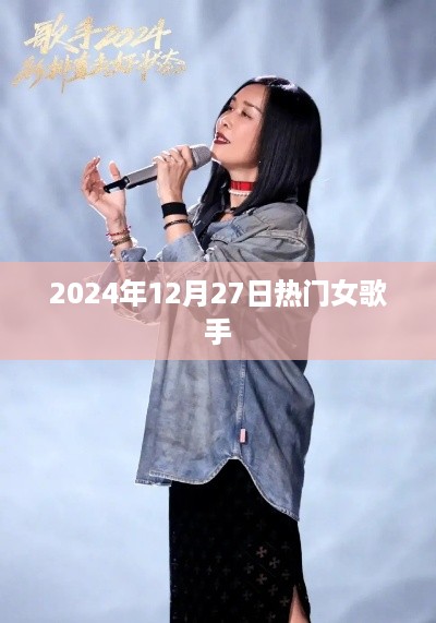 关于热门女歌手在2024年12月27日的动态或资讯