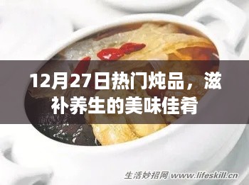 12月27日热门炖品，滋补美味佳肴