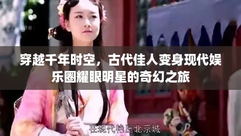 穿越千年时空，古代佳人变身现代娱乐圈耀眼明星的奇幻之旅