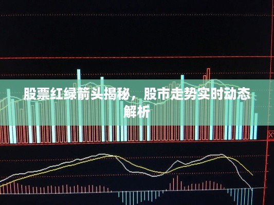 股票红绿箭头揭秘，股市走势实时动态解析