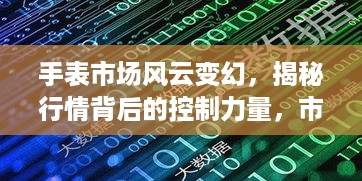 手表市场风云变幻，揭秘行情背后的控制力量，市场解析与未来趋势预测