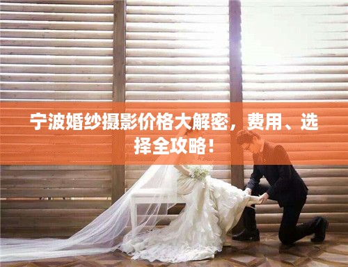 宁波婚纱摄影价格大解密，费用、选择全攻略！