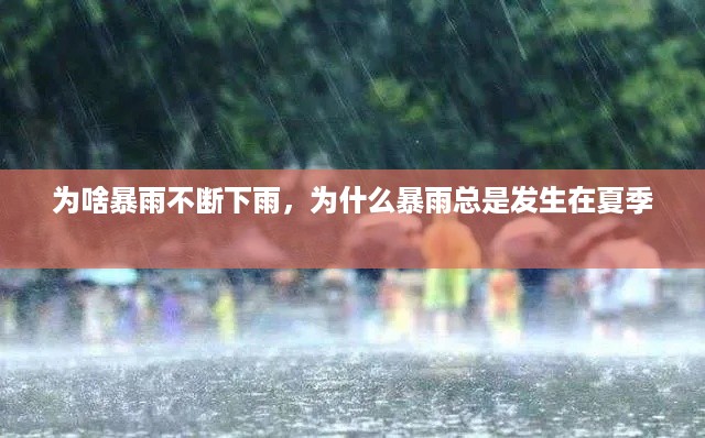 为啥暴雨不断下雨，为什么暴雨总是发生在夏季 