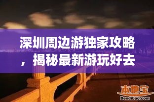 深圳周边游独家攻略，揭秘最新游玩好去处！