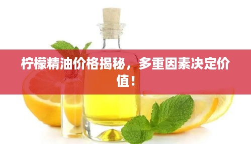 柠檬精油价格揭秘，多重因素决定价值！