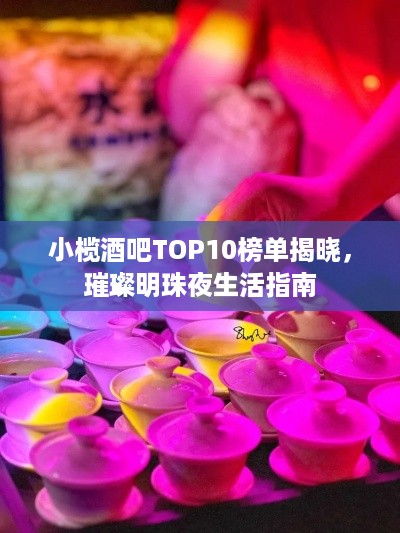 小榄酒吧TOP10榜单揭晓，璀璨明珠夜生活指南