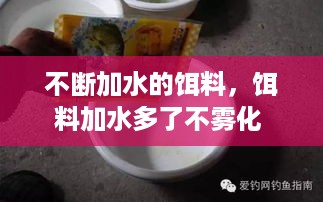 不断加水的饵料，饵料加水多了不雾化 