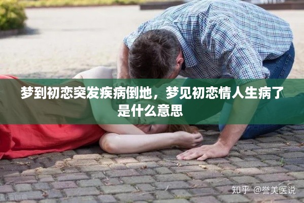 梦到初恋突发疾病倒地，梦见初恋情人生病了是什么意思 