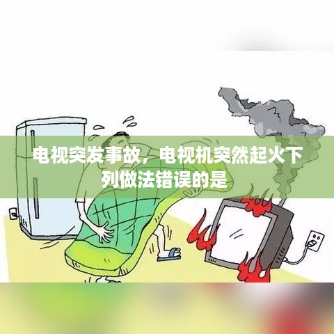 电视突发事故，电视机突然起火下列做法错误的是 