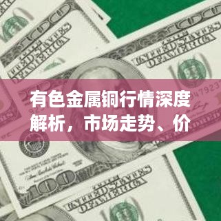 有色金属铜行情深度解析，市场走势、价格预测与投资建议