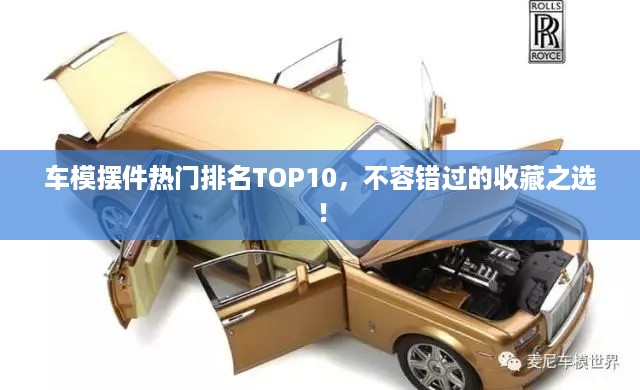 车模摆件热门排名TOP10，不容错过的收藏之选！