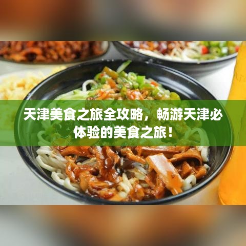 天津美食之旅全攻略，畅游天津必体验的美食之旅！