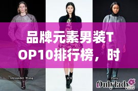 品牌元素男装TOP10排行榜，时尚潮流引领者