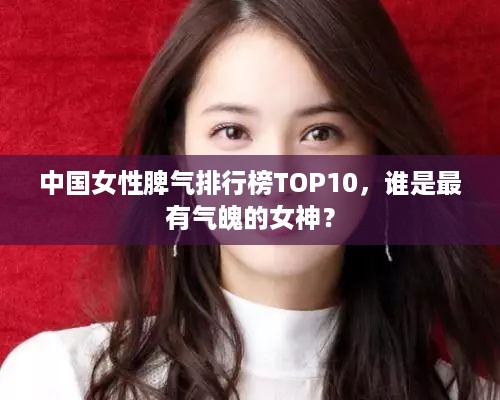 中国女性脾气排行榜TOP10，谁是最有气魄的女神？