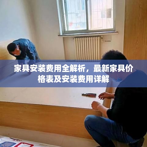 家具安装费用全解析，最新家具价格表及安装费用详解