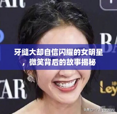 牙缝大却自信闪耀的女明星，微笑背后的故事揭秘