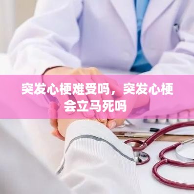 突发心梗难受吗，突发心梗会立马死吗 